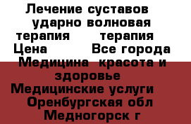 Лечение суставов , ударно-волновая терапия, PRP-терапия. › Цена ­ 500 - Все города Медицина, красота и здоровье » Медицинские услуги   . Оренбургская обл.,Медногорск г.